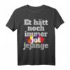 Et Hätt Noch Immer Jot Jejange Karneval T-Shirt – Kölsche Sprüche & Kölle Alaaf für Jecke in Köln