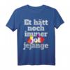 Et Hätt Noch Immer Jot Jejange Karneval T-Shirt – Kölsche Sprüche & Kölle Alaaf für Jecke in Köln