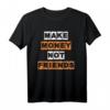Make Money Not Friends T-Shirt – Lustiges Unternehmer Geld Design für Männer, Frauen, Teenager & als Geschenk zum Geburtstag oder Weihnachten