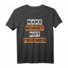 Make Money Not Friends T-Shirt – Lustiges Unternehmer Geld Design für Männer, Frauen, Teenager & als Geschenk zum Geburtstag oder Weihnachten