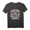 Kostüm: Ich bin nur zum Trinken hier - Lustiges Karneval Fasching T-Shirt für Jecke und Fasching Fans