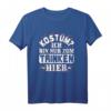 Kostüm: Ich bin nur zum Trinken hier - Lustiges Karneval Fasching T-Shirt für Jecke und Fasching Fans