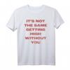 Es ist nicht gleich, dass Sie hoch werden, ohne Sie - Sentimentales Freundschafts- und Musik-T-Shirt mit emotionaler Botschaft
