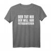 Der Tut Nix Der Will Nur Fotografieren Fotografen Geschenk T-Shirt - Lustiges Fotografie T-Shirt für Geburtstage, Weihnachten & Fans