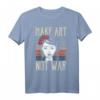 Make Art Not War Geschenk - Kreatives Kunst-T-Shirt für Künstler, Maler und Kunstlehrer, lustiges & trendiges Geschenk für kreative Geister