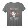 Make Art Not War Geschenk - Kreatives Kunst-T-Shirt für Künstler, Maler und Kunstlehrer, lustiges & trendiges Geschenk für kreative Geister