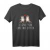 I love you like no Otter Valentinstag T-Shirt – Lustiges Otter Paar Sprüche Shirt für Verliebte, Jahrestag & Geschenkideen