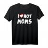 I Love Hot Moms T-Shirt – Lustiges Muttertags- & Valentinstagsgeschenk für Mütter, Frauen & Familienmitglieder