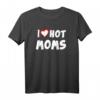 I Love Hot Moms T-Shirt – Lustiges Muttertags- & Valentinstagsgeschenk für Mütter, Frauen & Familienmitglieder