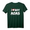 I Love Hot Moms T-Shirt – Lustiges Muttertags- & Valentinstagsgeschenk für Mütter, Frauen & Familienmitglieder