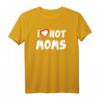 I Love Hot Moms T-Shirt – Lustiges Muttertags- & Valentinstagsgeschenk für Mütter, Frauen & Familienmitglieder