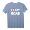 I Love Hot Moms T-Shirt – Lustiges Muttertags- & Valentinstagsgeschenk für Mütter, Frauen & Familienmitglieder