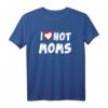 I Love Hot Moms T-Shirt – Lustiges Muttertags- & Valentinstagsgeschenk für Mütter, Frauen & Familienmitglieder