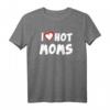 I Love Hot Moms T-Shirt – Lustiges Muttertags- & Valentinstagsgeschenk für Mütter, Frauen & Familienmitglieder