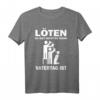Löten Du bist nicht du wenn Vatertag Männertag Party T-Shirt - Lustiges Geschenk für Papa, der gerne feiert