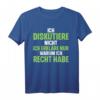 Ich Diskutiere Nicht Ich Erkläre Nur Warum Ich Recht Habe T-Shirt – Lustiges Statement für Klugscheißer, Besserwisser & Politiker