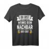 Du bist nicht du wenns bei Nachbar Bier gibt - Lustiges Biertrinker T-Shirt für Einweihungsparty & Nachbarschaftsfeier