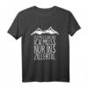 Ich muss gar nix, ich muss nur ins ZILLERTAL T-Shirt – Perfektes Geschenk für Wanderer & Bergliebhaber für den Urlaub in den Alpen