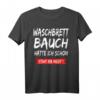 Waschbrettbauch Hatte Ich Schon Steht Mir Nicht - Lustiges Fitness T-Shirt mit Spruch für Männer