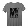 Now We Have The Salad T-Shirt – Lustiges Denglisch Outfit als Partygeschenk für Vegetarier, Veganer & Kochliebhaber
