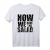 Now We Have The Salad T-Shirt – Lustiges Denglisch Outfit als Partygeschenk für Vegetarier, Veganer & Kochliebhaber