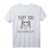 Lustiges Katzen-Design: Fluff You Fluffin Fluffin Fluff! T-Shirt – Perfektes Geschenk für Katzenliebhaber, Geburtstags, Weihnachten & Valentinstag