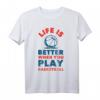 Life Is Better When You Play Basketball T-Shirt - Lustiges Geschenk für Basketballspieler, Trainer & Mannschaften