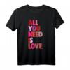 All You Need Is Love Lustiges T-Shirt – Perfektes Geschenk für Valentinstag, Geburtstag, Weihnachten & Freunde