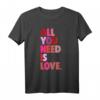 All You Need Is Love Lustiges T-Shirt – Perfektes Geschenk für Valentinstag, Geburtstag, Weihnachten & Freunde
