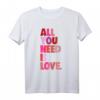 All You Need Is Love Lustiges T-Shirt – Perfektes Geschenk für Valentinstag, Geburtstag, Weihnachten & Freunde