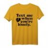 TEXT ME WHEN YOU’RE LONELY - Liebes T-Shirt mit Herzbotschaft für Valentinstag, Ex-Freund & Paar Geschenk