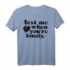 TEXT ME WHEN YOU’RE LONELY - Liebes T-Shirt mit Herzbotschaft für Valentinstag, Ex-Freund & Paar Geschenk