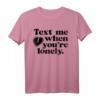 TEXT ME WHEN YOU’RE LONELY - Liebes T-Shirt mit Herzbotschaft für Valentinstag, Ex-Freund & Paar Geschenk