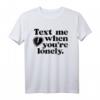 TEXT ME WHEN YOU’RE LONELY - Liebes T-Shirt mit Herzbotschaft für Valentinstag, Ex-Freund & Paar Geschenk