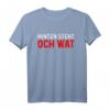 Och wat T-Shirt - Lustiges deutsches Dialektshirt mit Spruch, klassisch geschnitten und doppelt genäht