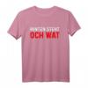 Och wat T-Shirt - Lustiges deutsches Dialektshirt mit Spruch, klassisch geschnitten und doppelt genäht
