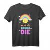 Ironischer sarkastischer Spruch - Wir werden alle Sterben T-Shirt mit niedlichen Sonne, Wolken und Regenbogen für Humor und Sarkasmus Liebhaber