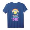 Ironischer sarkastischer Spruch - Wir werden alle Sterben T-Shirt mit niedlichen Sonne, Wolken und Regenbogen für Humor und Sarkasmus Liebhaber