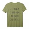 If Only Sarcasm Burned Calories Grafisches T-Shirt – Trendiges Humor-Shirt für Freunde und Fans sarkastischer Sprüche
