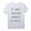 If Only Sarcasm Burned Calories Grafisches T-Shirt – Trendiges Humor-Shirt für Freunde und Fans sarkastischer Sprüche