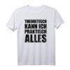 Theoretisch Kann Ich Praktisch Alles T-Shirt - Lustiges Spruchshirt für Schule, Arbeit, Party & Freizeit, Perfekt als Geschenk
