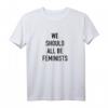 Feminist T-Shirt - We Should All Be Feminists - Empowerndes Feminism Tee für Frauen und Männer, Modisches Statement für Gleichberechtigung