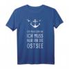 Ich Muss Gar Nix Ich Muss Nur An Die Ostsee Urlaub T-Shirt - Perfektes Strand- und Urlaubs-Shirt für Ostsee-Liebhaber