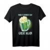 Make St. Patrick's Day Great Again T-Shirt - Grünes Bier, Lustiges irisches Party-Shirt für Feiern, Geburtstage & Weihnachten