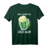 Make St. Patrick's Day Great Again T-Shirt - Grünes Bier, Lustiges irisches Party-Shirt für Feiern, Geburtstage & Weihnachten
