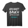 Lustiges Waschbrettbauch T-Shirt mit Spruch - Humorvolles Geschenk für Männer und Frauen