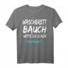 Lustiges Waschbrettbauch T-Shirt mit Spruch - Humorvolles Geschenk für Männer und Frauen