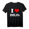 I love DILFs | I heart DILFs Lustiges Muttertag und Vatertag T-Shirt – Perfektes Geschenk für Familie und Freunde