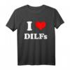I love DILFs | I heart DILFs Lustiges Muttertag und Vatertag T-Shirt – Perfektes Geschenk für Familie und Freunde