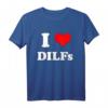 I love DILFs | I heart DILFs Lustiges Muttertag und Vatertag T-Shirt – Perfektes Geschenk für Familie und Freunde